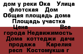 дом у реки Ока › Улица ­ флотская › Дом ­ 36 › Общая площадь дома ­ 60 › Площадь участка ­ 15 › Цена ­ 1 300 000 - Все города Недвижимость » Дома, коттеджи, дачи продажа   . Карелия респ.,Костомукша г.